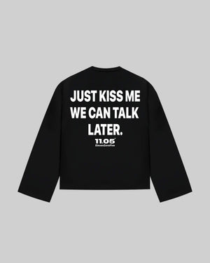 "JUST KISS ME WE CAN TALK LATER" Long Sleeve