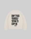 "DON'T FUCK YOURSELF TRYING TO COPY ME" Crewneck