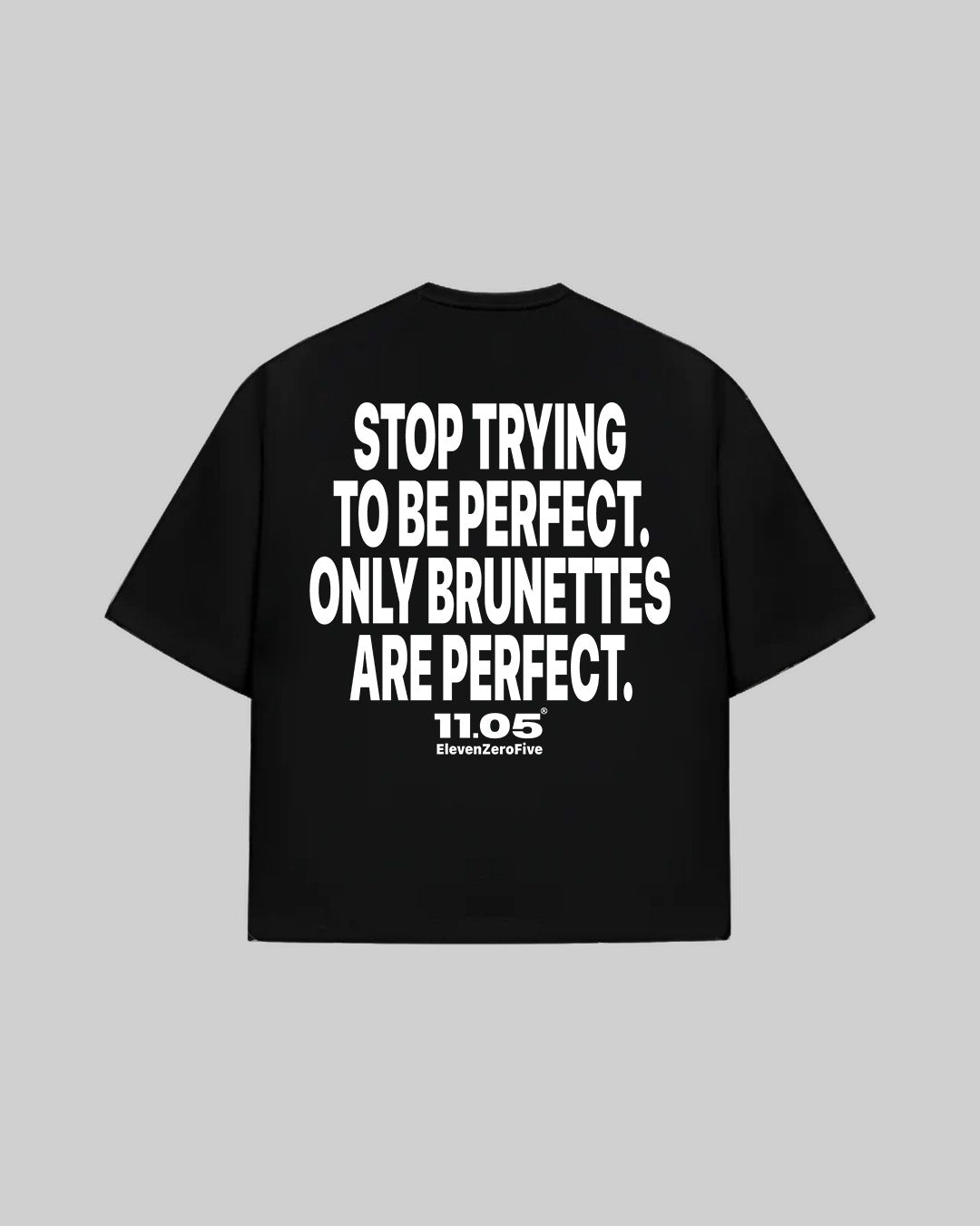 "STOP TRYING TO BE PERFECT. ONLY BRUNETTES ARE PERFECT." T-Shirt