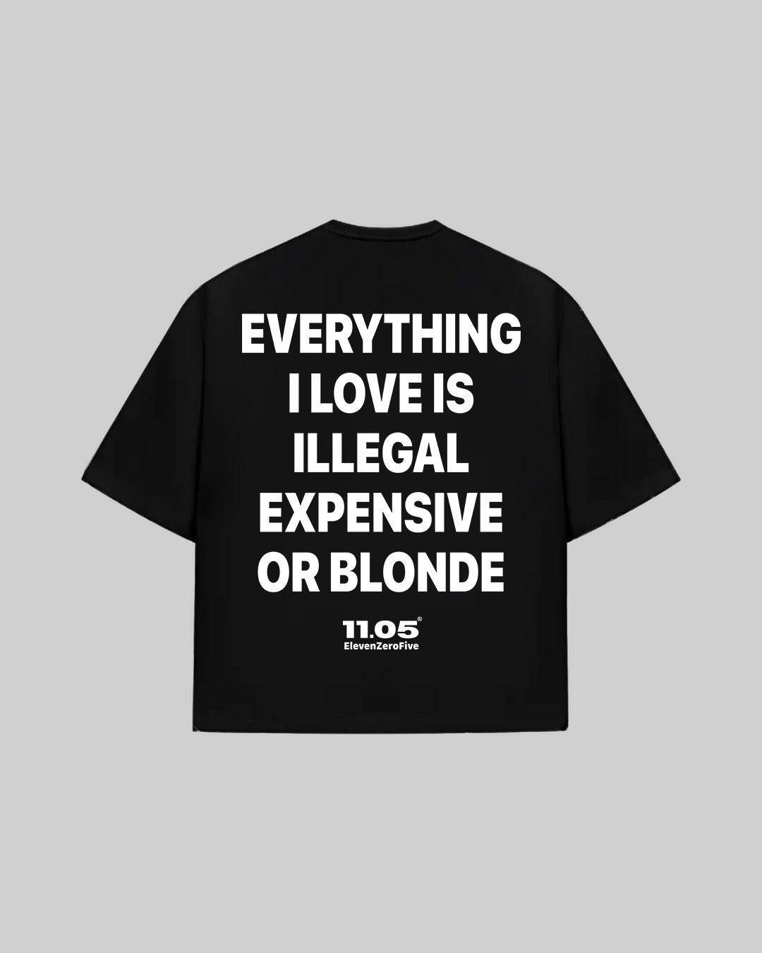 "EVERYTHING I LOVE IS ILLEGAL EXPENSIVE OR BLONDE" T-Shirt