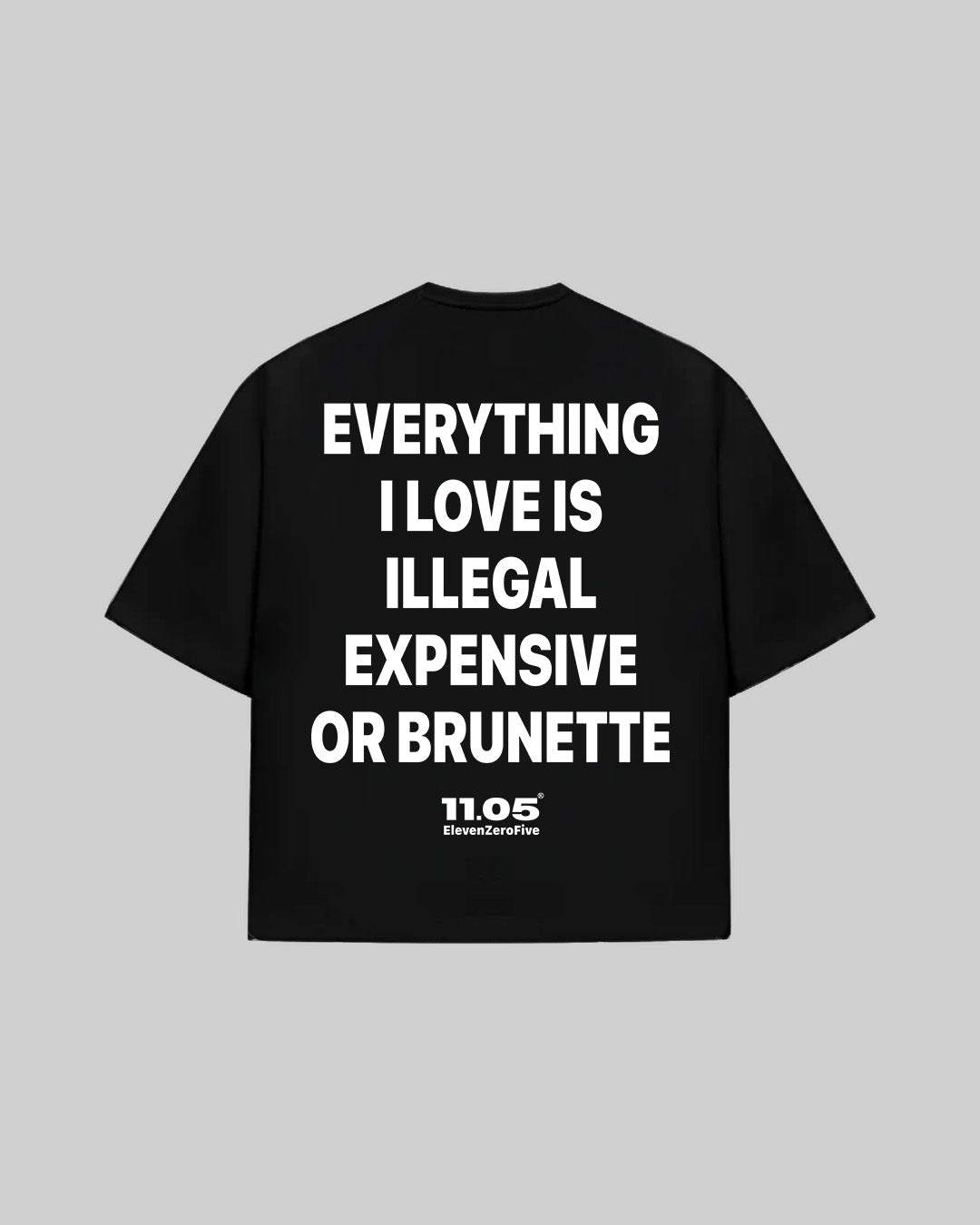 "EVERYTHING I LOVE IS ILLEGAL EXPENSIVE OR BRUNETTE" T-Shirt