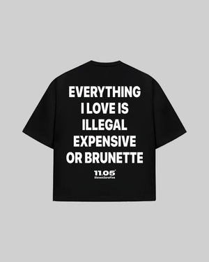 "EVERYTHING I LOVE IS ILLEGAL EXPENSIVE OR BRUNETTE" T-Shirt