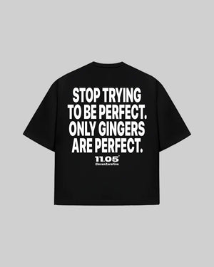 "STOP TRYING TO BE PERFECT. ONLY GINGERS ARE PERFECT." T-Shirt