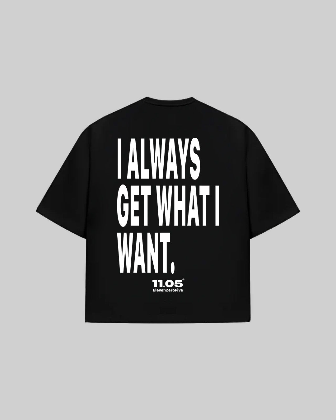 "I ALWAYS GET WHAT I WANT." T-Shirt