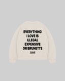 "EVERYTHING I LOVE IS ILLEGAL EXPENSIVE OR BRUNETTE" Crewneck