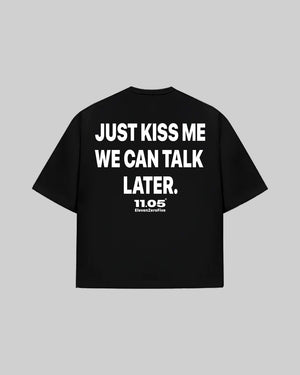 "JUST KISS ME WE CAN TALK LATER" T-Shirt