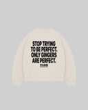 "STOP TRYING TO BE PERFECT. ONLY GINGERS ARE PERFECT." Crewneck