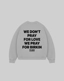 "WE DON'T PRAY FOR LOVE WE PRAY FOR BIRKIN" Crewneck