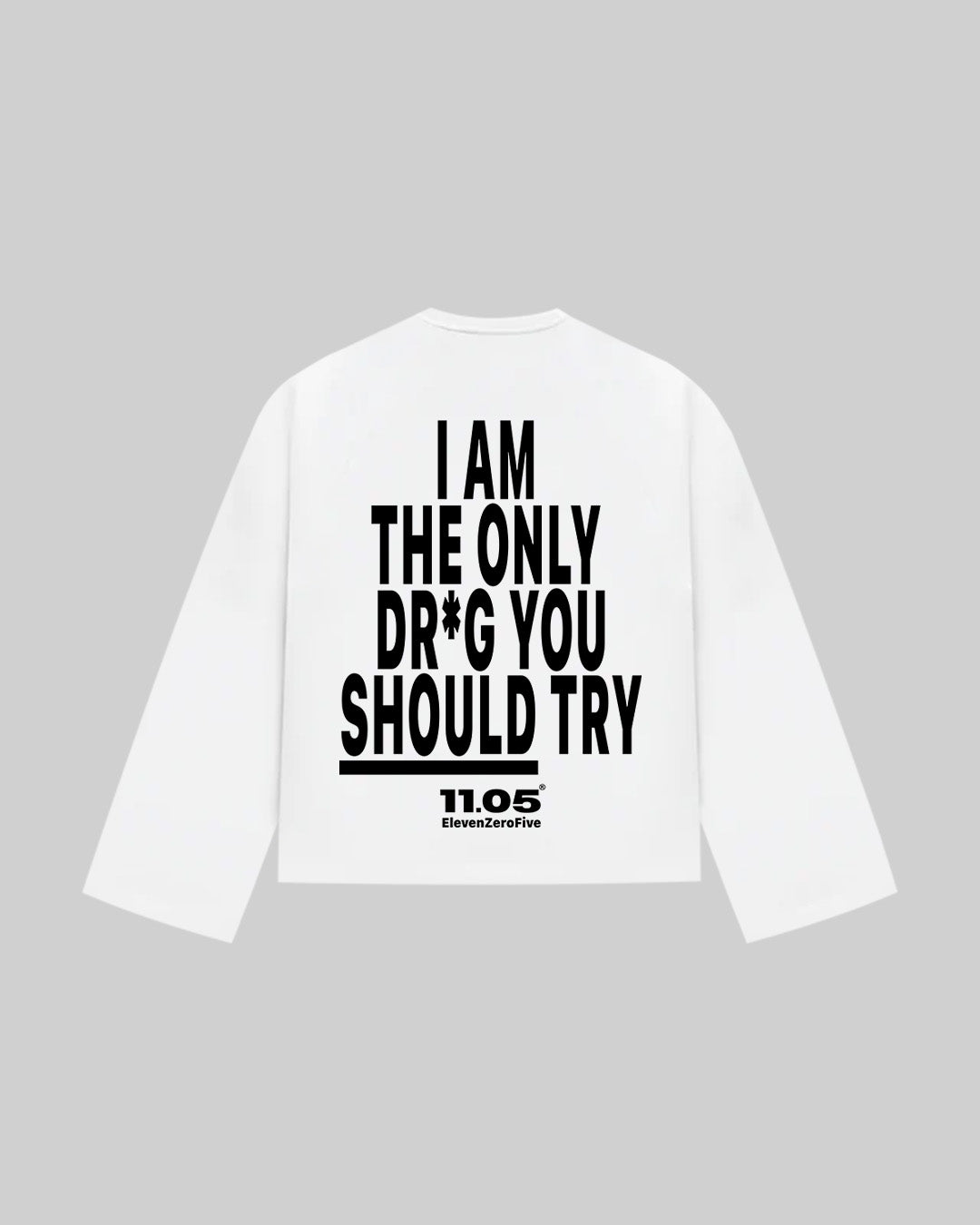 "I AM THE ONLY DR*G YOU SHOULD TRY" Long Sleeve
