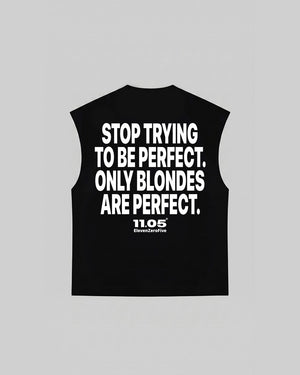 "STOP TRYING TO BE PERFECT. ONLY BLONDES ARE PERFECT." Tank Top