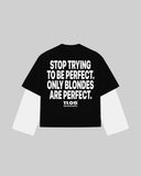 "STOP TRYING TO BE PERFECT. ONLY BLONDES ARE PERFECT." Double-Sleeve