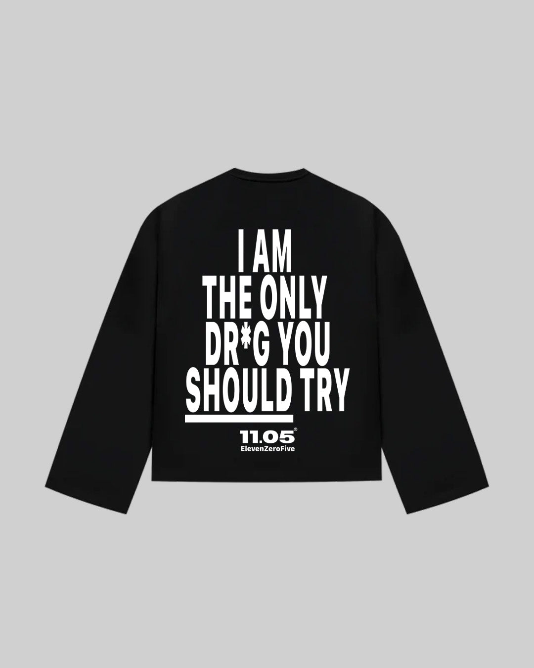 "I AM THE ONLY DR*G YOU SHOULD TRY" Long Sleeve