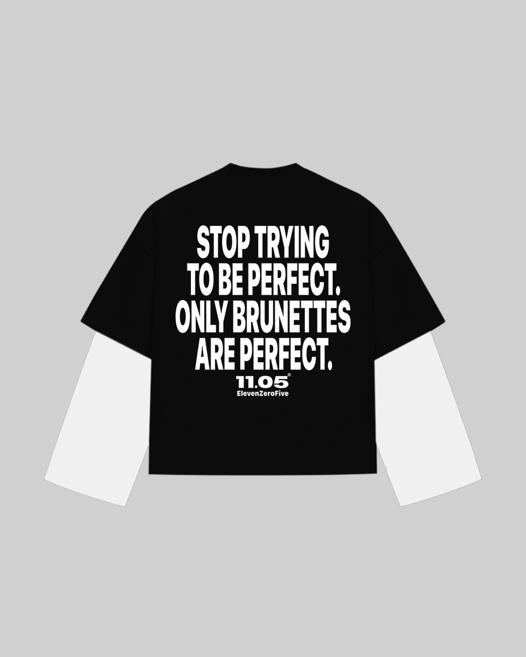 "STOP TRYING TO BE PERFECT. ONLY BRUNETTES ARE PERFECT." Double Longsleeve