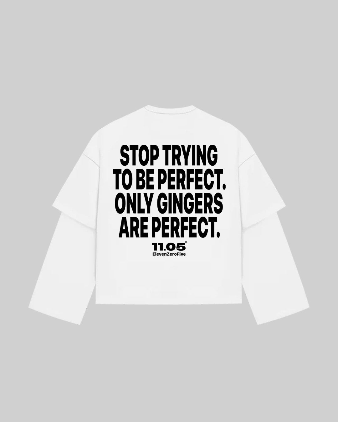 "STOP TRYING TO BE PERFECT. ONLY GINGERS ARE PERFECT." Double Longsleeve