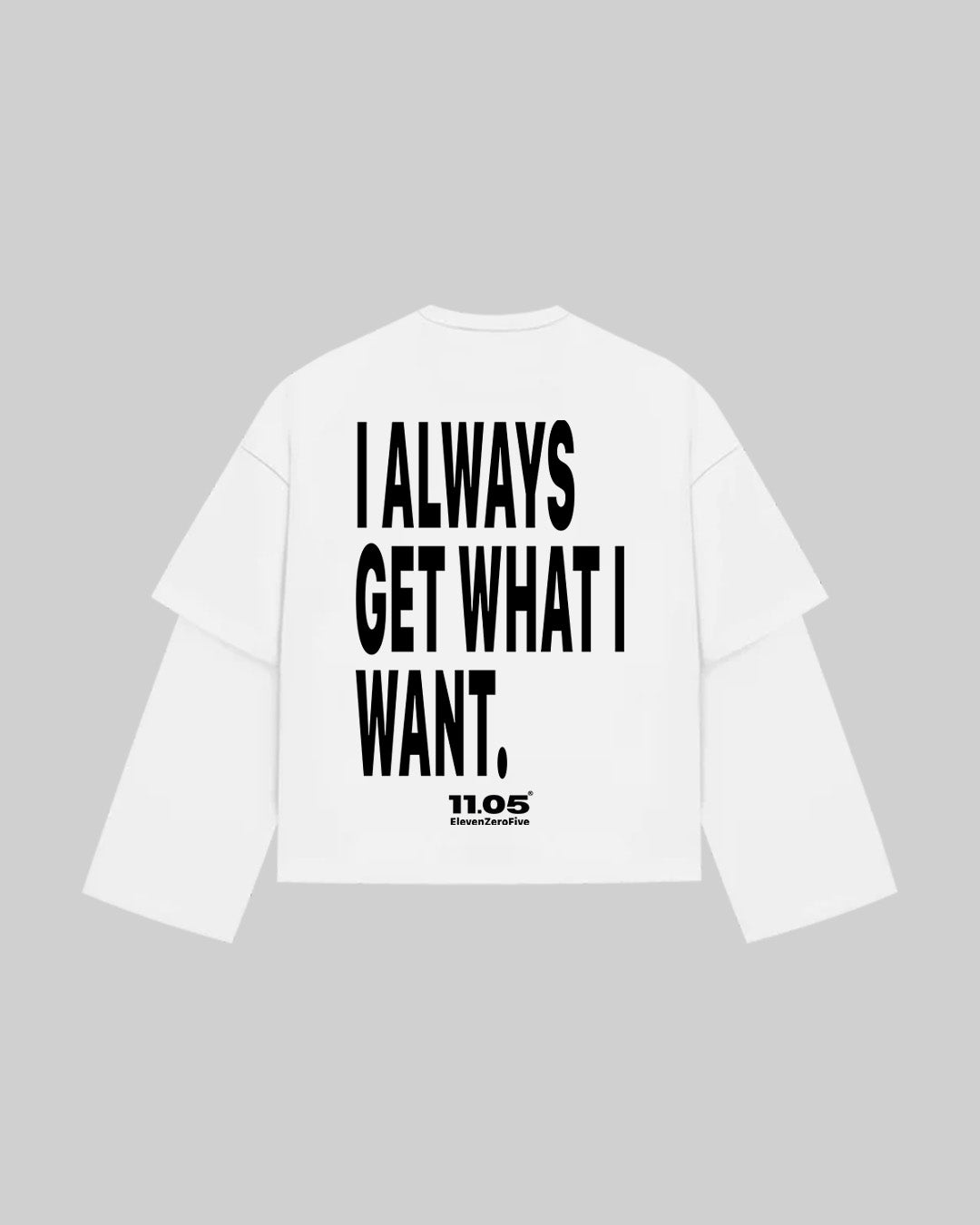 "I ALWAYS GET WHAT I WANT." Double Longsleeve