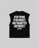 "STOP TRYING TO BE PERFECT. ONLY BRUNETTES ARE PERFECT." Tank Top