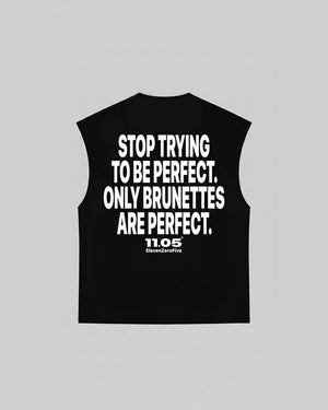 "STOP TRYING TO BE PERFECT. ONLY BRUNETTES ARE PERFECT." Tank Top