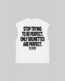 "STOP TRYING TO BE PERFECT. ONLY BRUNETTES ARE PERFECT." Tank Top