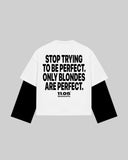 "STOP TRYING TO BE PERFECT. ONLY BLONDES ARE PERFECT." Double-Sleeve