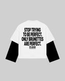 "STOP TRYING TO BE PERFECT. ONLY BRUNETTES ARE PERFECT." Double-Sleeve