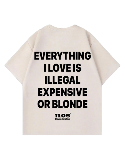 "Everything i love is illegal expensive or blonde" Oversized T-Shirt