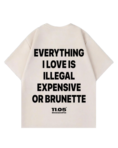 "Everything i love is illegal expensive or brunette" Oversized T-Shirt