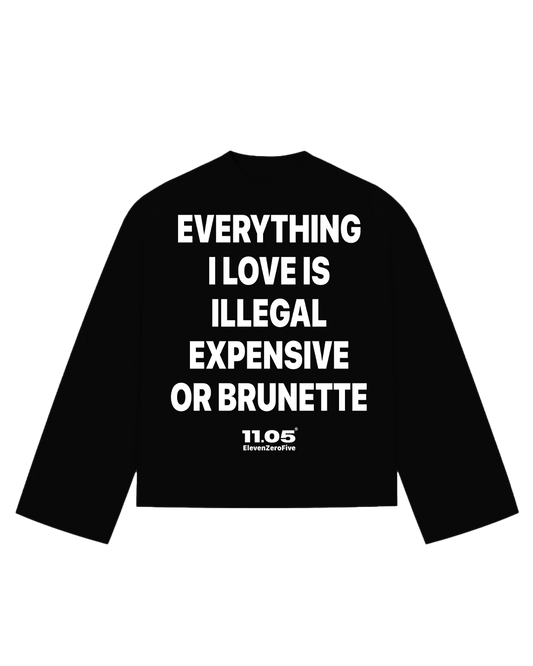 "Everything i love is illegal expensive or brunette" Long Sleeve