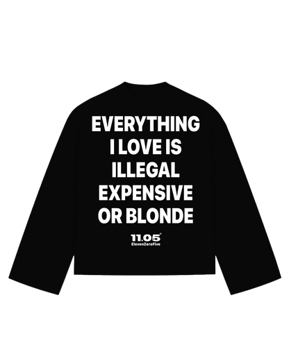 "Everything i love is illegal expensive or blonde" Long Sleeve