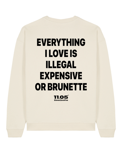 "Everything i love is illegal expensive or brunette" Crewneck Sweatshirts