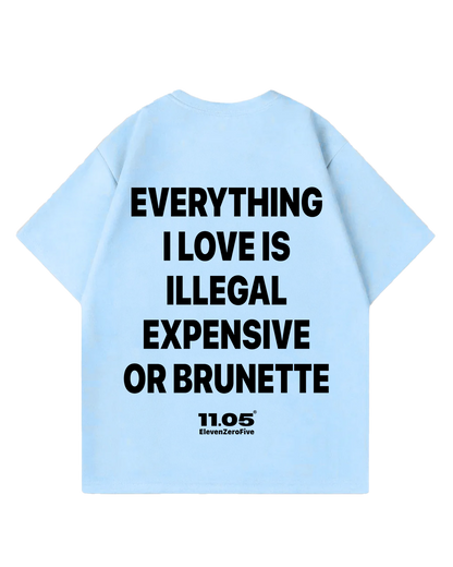 "Everything i love is illegal expensive or brunette" Oversized T-Shirt