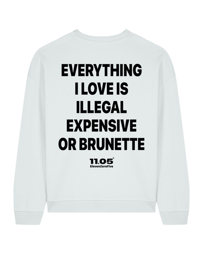 "Everything i love is illegal expensive or brunette" Crewneck Sweatshirts