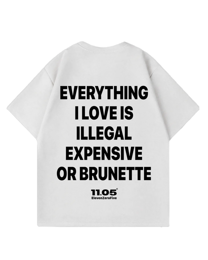 "Everything i love is illegal expensive or brunette" Oversized T-Shirt