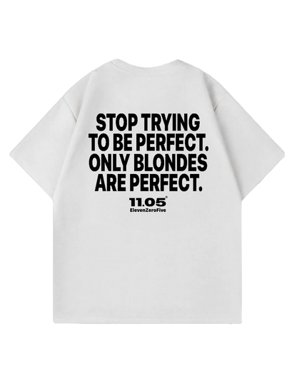 "Stop trying to be perfect. Only blondes are perfect." Oversized T-Shirt