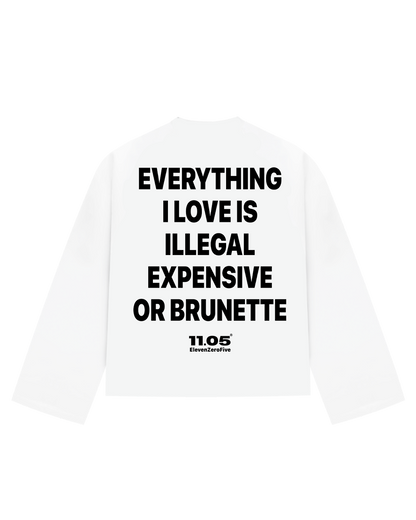 "Everything i love is illegal expensive or brunette" Long Sleeve